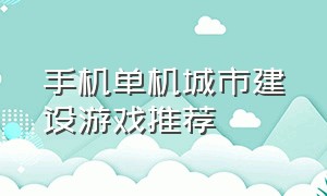 手机单机城市建设游戏推荐（手机十大单机城市建设游戏）