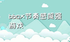 bbox节奏感超强游戏