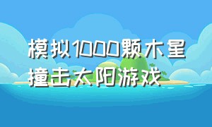 模拟1000颗木星撞击太阳游戏