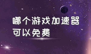 哪个游戏加速器可以免费