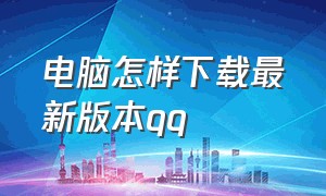 电脑怎样下载最新版本qq