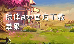 玩伴app官方下载苹果