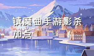 镇魔曲手游影杀加点