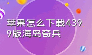 苹果怎么下载4399版海岛奇兵