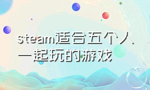 steam适合五个人一起玩的游戏