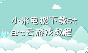 小米电视下载start云游戏教程