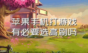 苹果手机打游戏有必要选高刷吗