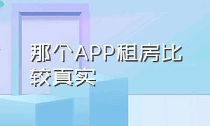 那个APP租房比较真实（价格真实靠谱租房app）