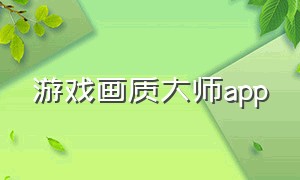 游戏画质大师app（画质大师官方版链接）