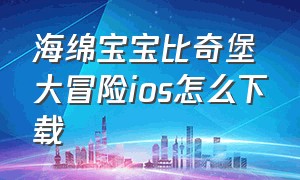 海绵宝宝比奇堡大冒险ios怎么下载