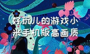 好玩儿的游戏小米手机版高画质