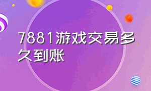 7881游戏交易多久到账