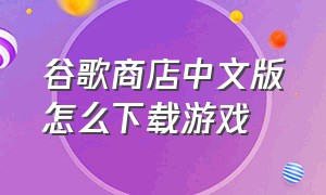 谷歌商店中文版怎么下载游戏