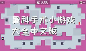 鼻科手术小游戏大全中文版