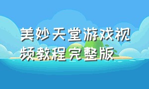 美妙天堂游戏视频教程完整版