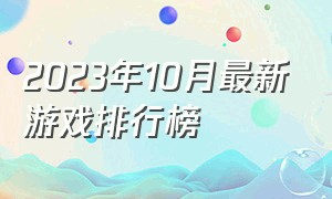 2023年10月最新游戏排行榜