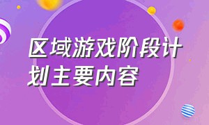 区域游戏阶段计划主要内容