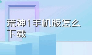 荒神1手机版怎么下载（荒神手机版下载教程）