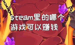 steam里的哪个游戏可以赚钱