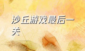 沙丘游戏最后一关