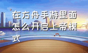 在方舟手游里面怎么开启上帝模式