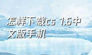 怎样下载cs 1.6中文版手机