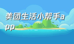 美团生活小帮手app（美团生活费app下载）