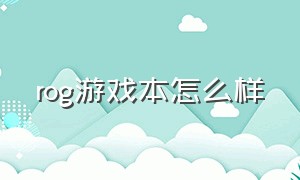 rog游戏本怎么样（rog游戏本哪个系列最好）