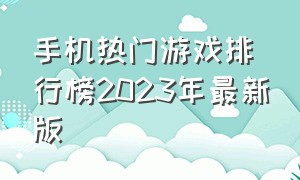 手机热门游戏排行榜2023年最新版