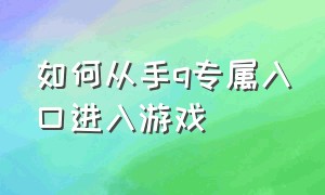 如何从手q专属入口进入游戏