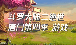 斗罗大陆二绝世唐门第四季 游戏