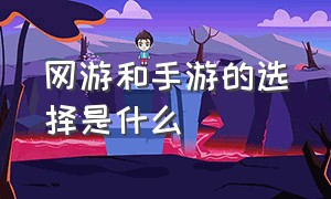 网游和手游的选择是什么