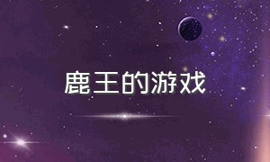 鹿王的游戏