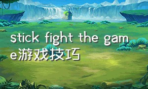 stick fight the game游戏技巧