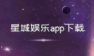 星城娱乐app下载