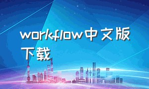 workflow中文版下载（workflow 下载）