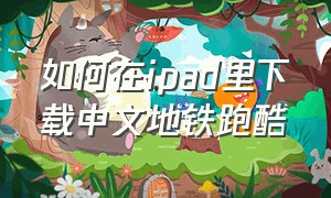 如何在ipad里下载中文地铁跑酷（苹果平板怎么下载地铁跑酷正式服）