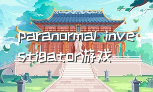 paranormal investigator游戏（paralives模拟游戏下载）