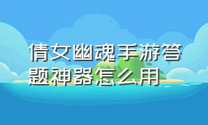 倩女幽魂手游答题神器怎么用