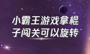 小霸王游戏拿棍子闯关可以旋转