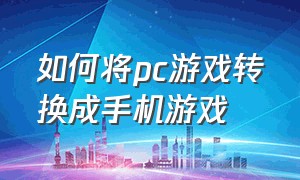 如何将pc游戏转换成手机游戏