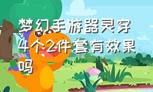 梦幻手游器灵穿4个2件套有效果吗