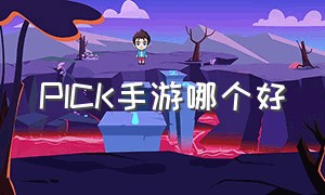 PICK手游哪个好（pick手游计划）