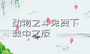 动物之斗免费下载中文版（动物之斗苹果手机怎么下载）