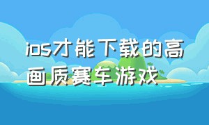 ios才能下载的高画质赛车游戏