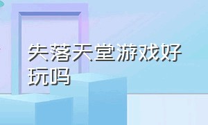 失落天堂游戏好玩吗（失落天堂游戏中文）