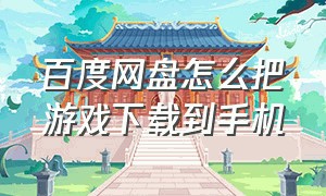 百度网盘怎么把游戏下载到手机