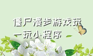 僵尸漫步游戏玩一玩小程序