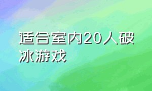 适合室内20人破冰游戏（10个人以内的破冰游戏）