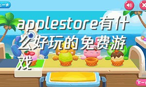 applestore有什么好玩的免费游戏（apple store有哪些免费的好玩游戏）